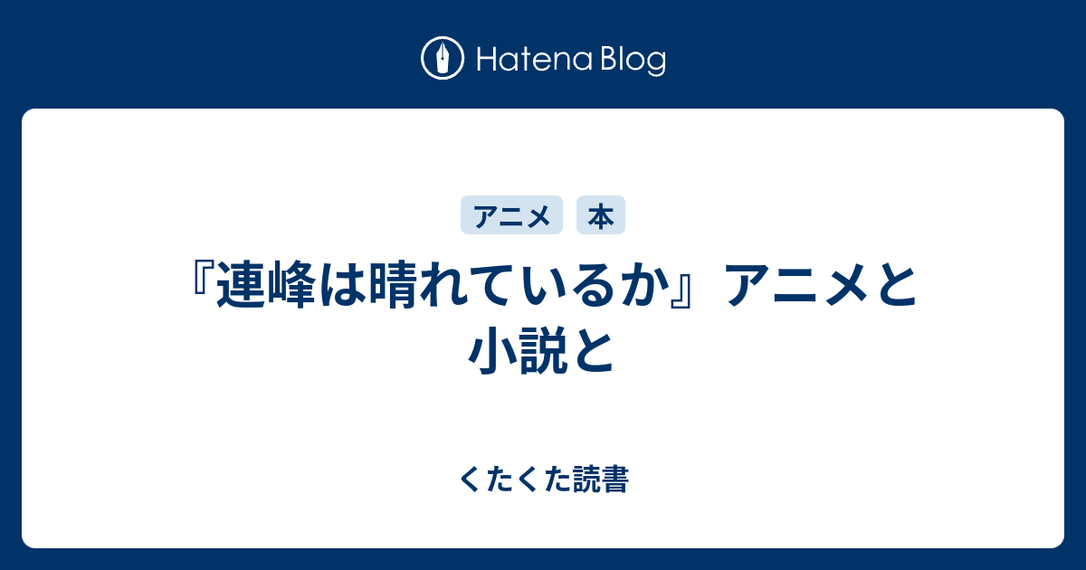 連峰は晴れているか アニメと小説と くたくた読書