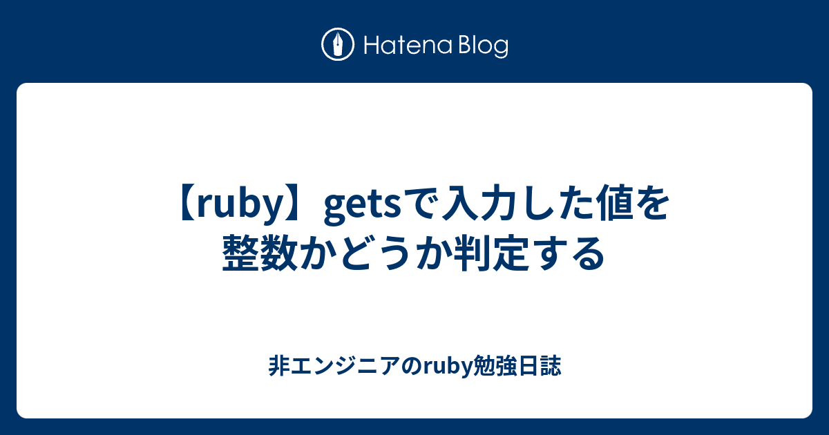 Ruby Getsで入力した値を整数かどうか判定する 非エンジニアのruby勉強日誌