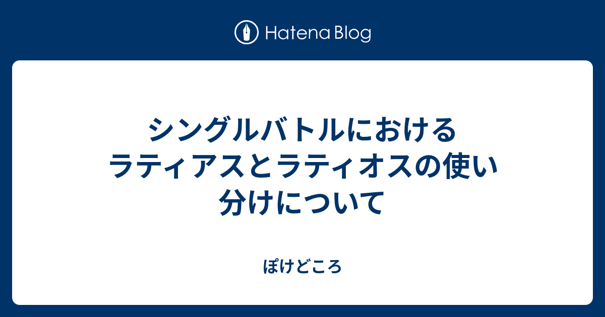 シングルバトルにおけるラティアスとラティオスの使い分けについて ぽけどころ