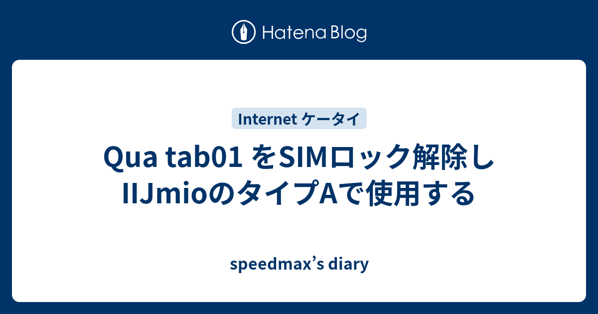 Qua Tab01 をsimロック解除しiijmioのタイプaで使用する Speedmax S