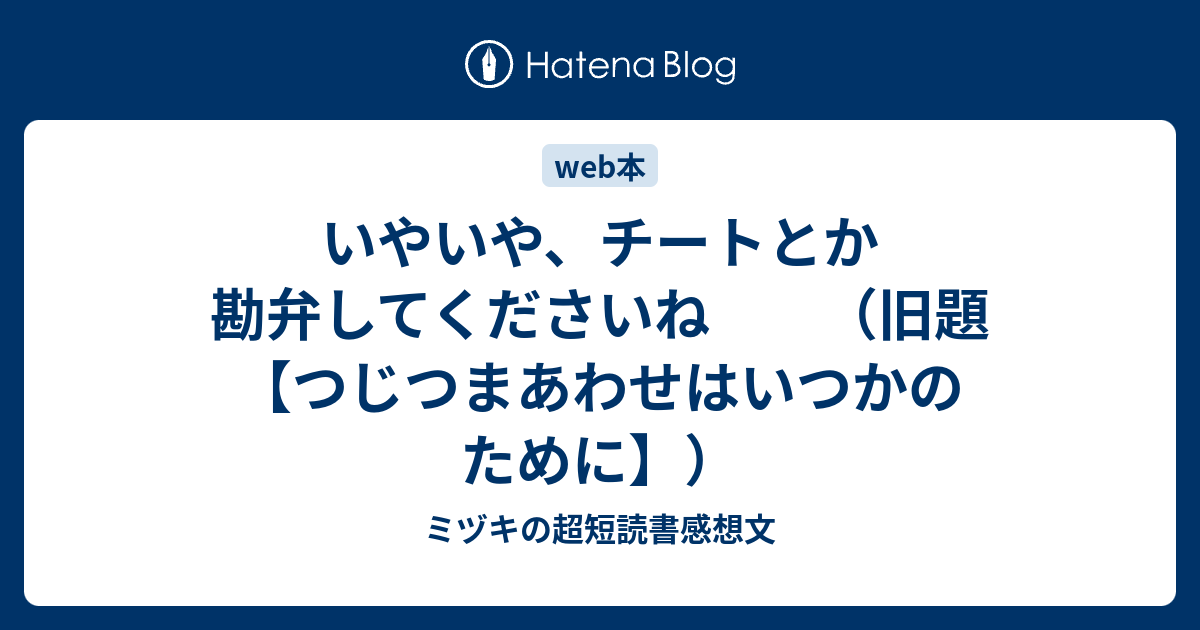 いやいや チートとか勘弁してくださいね 旧題 つじつまあわせはいつかのために ミヅキの超短読書感想文