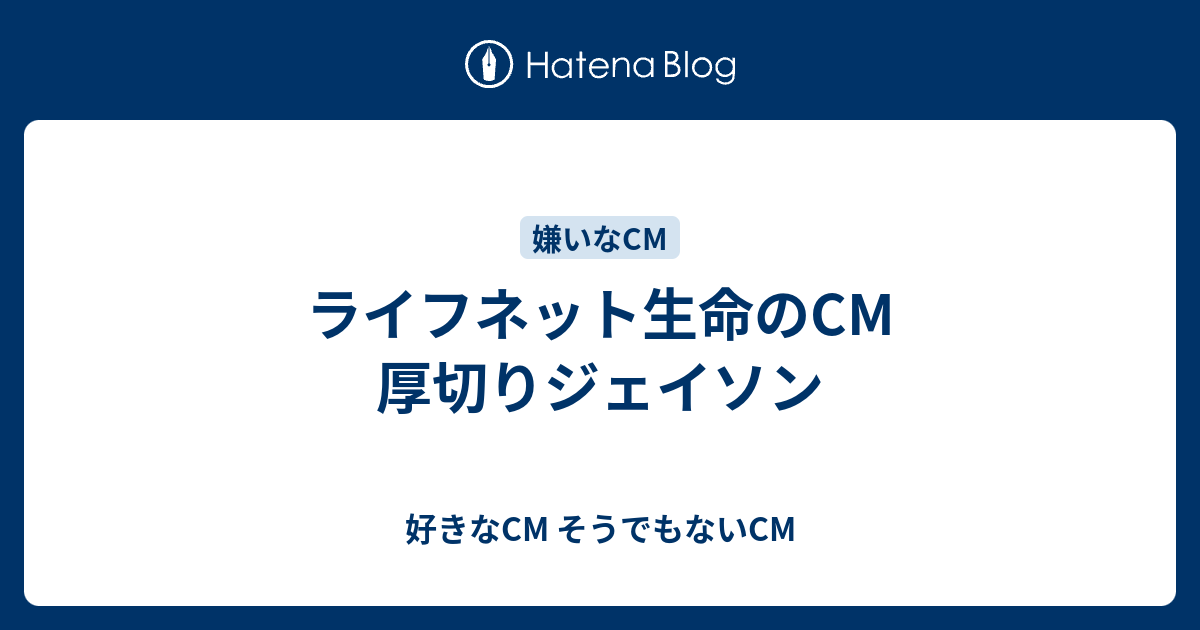 ライフネット生命のcm 厚切りジェイソン 好きなcm そうでもないcm