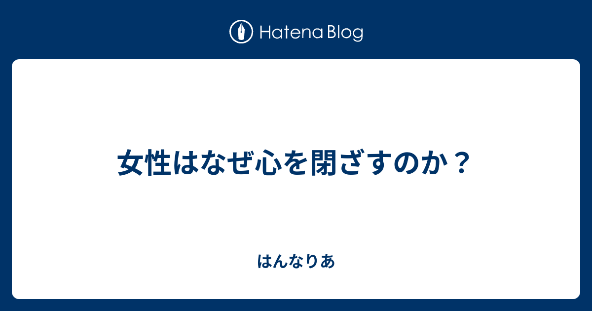 女性はなぜ心を閉ざすのか はんなりあ