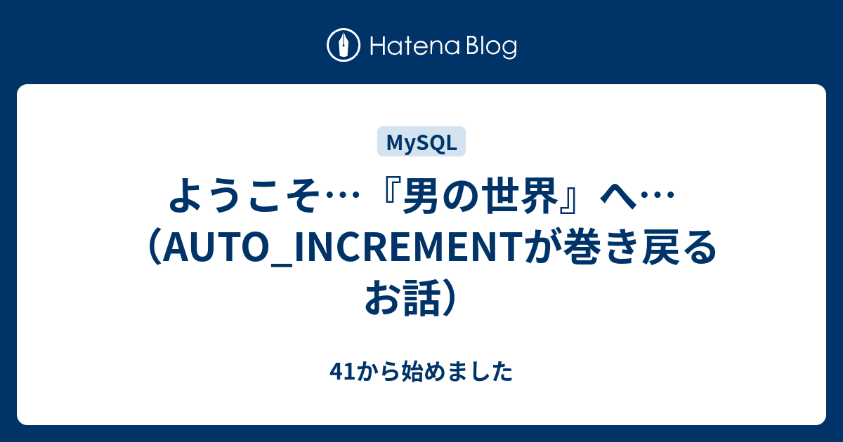 ようこそ 男の世界 へ Auto Incrementが巻き戻るお話 41から始めました