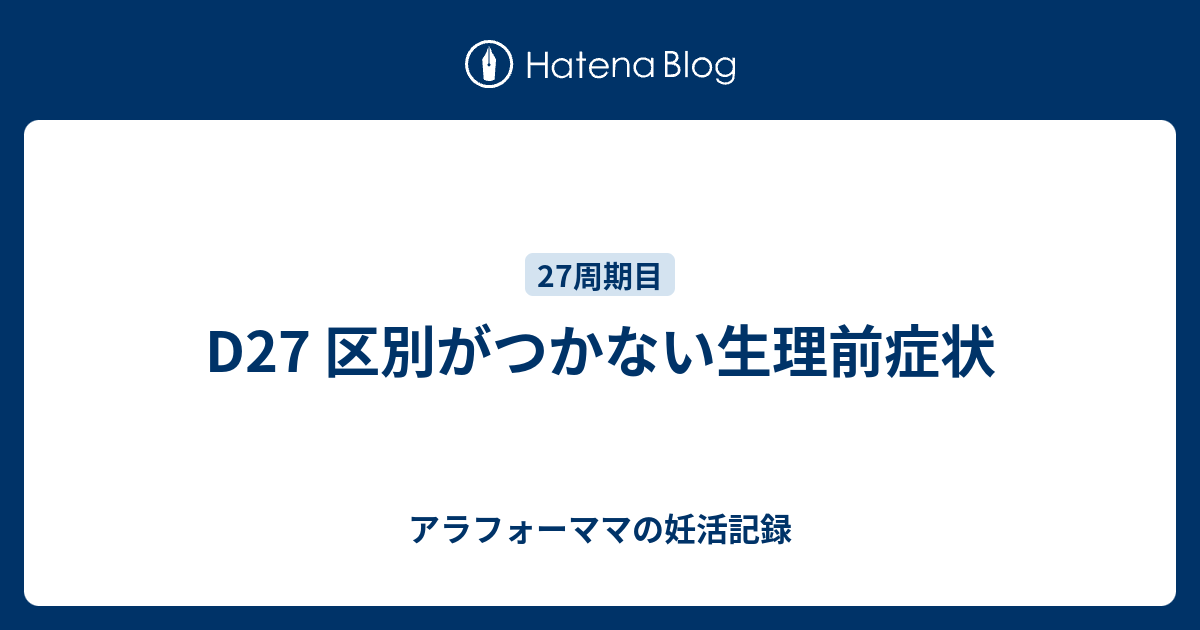 D27 区別がつかない生理前症状 アラフォーママの妊活記録