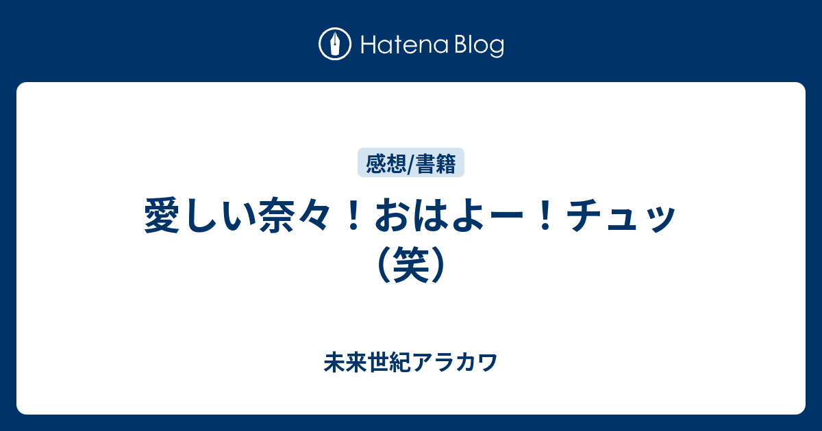 愛しい奈々 おはよー チュッ 笑 未来世紀アラカワ