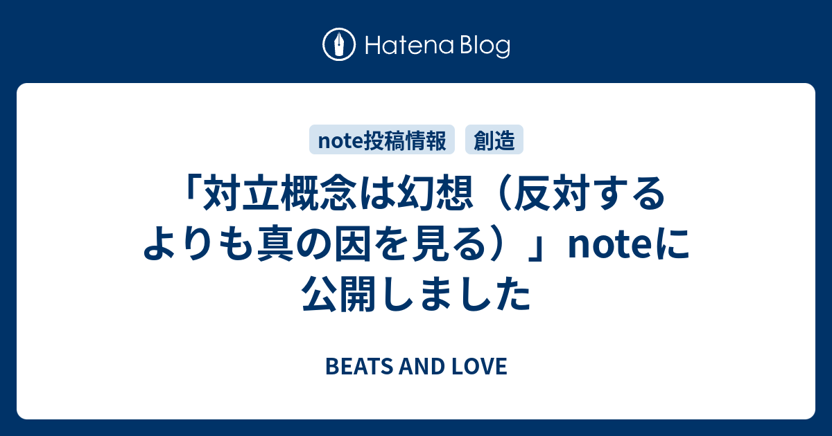 対立概念は幻想 反対するよりも真の因を見る Noteに公開しました Beats And Love