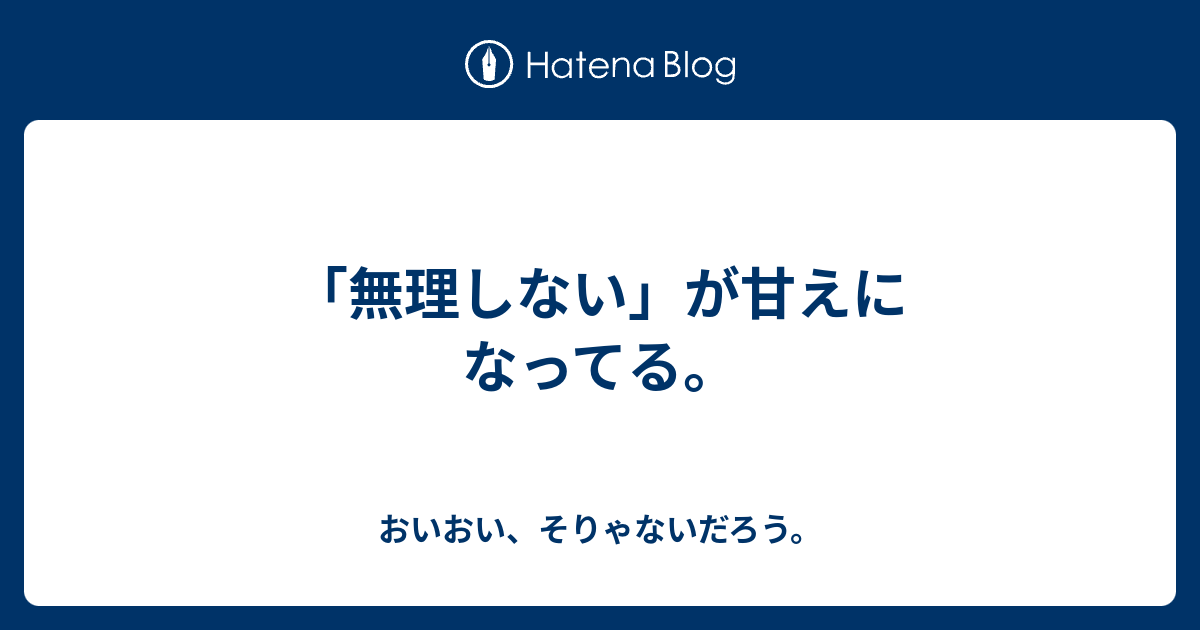 無理しない が甘えになってる おいおい そりゃないだろう