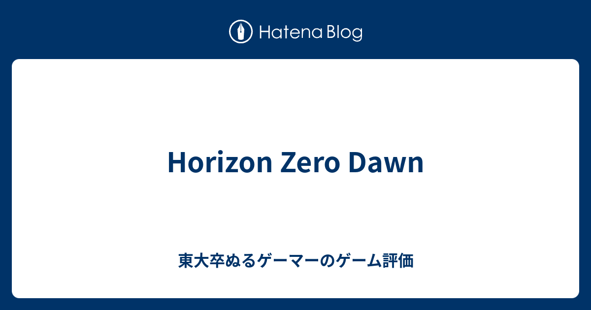 Horizon Zero Dawn 東大卒ぬるゲーマーのゲーム評価