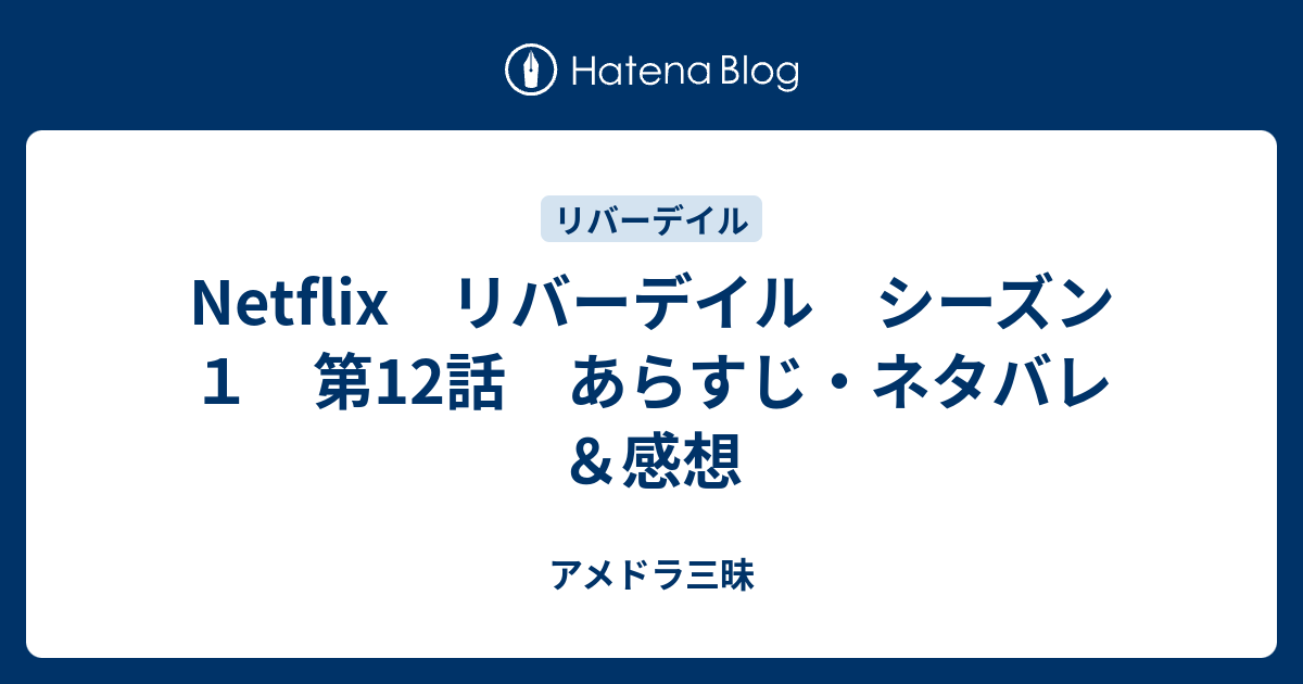 Netflix リバーデイル シーズン１ 第12話 あらすじ ネタバレ 感想 アメドラ三昧