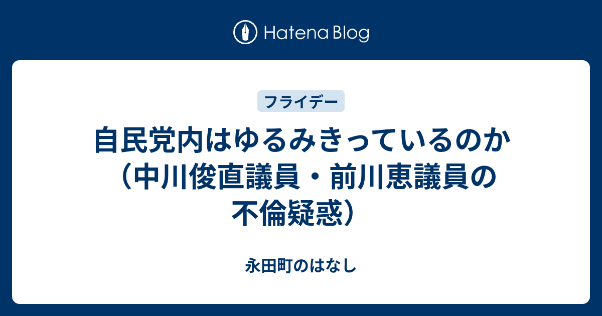 自民党内はゆるみきっているのか 中川俊直議員 前川恵議員の不倫疑惑 永田町のはなし