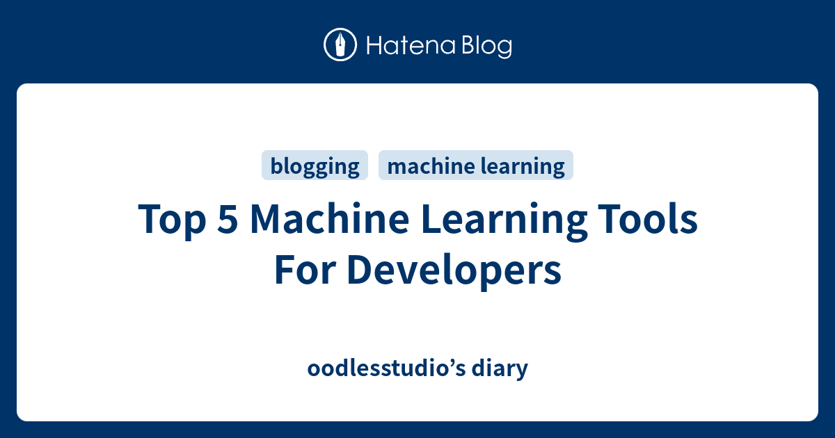 Top 5 Machine Learning Tools For Developers - oodlesstudio’s diary