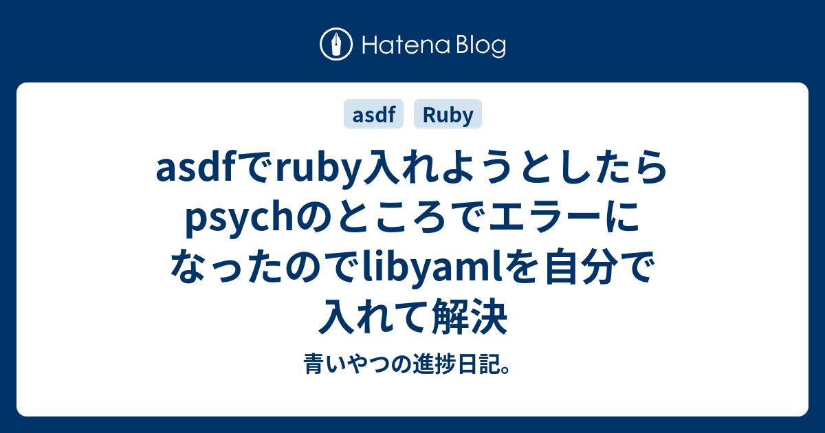 asdfでruby入れようとしたらpsychのところでエラーになったのでlibyamlを自分で入れて解決 - 青いやつの進捗日記。