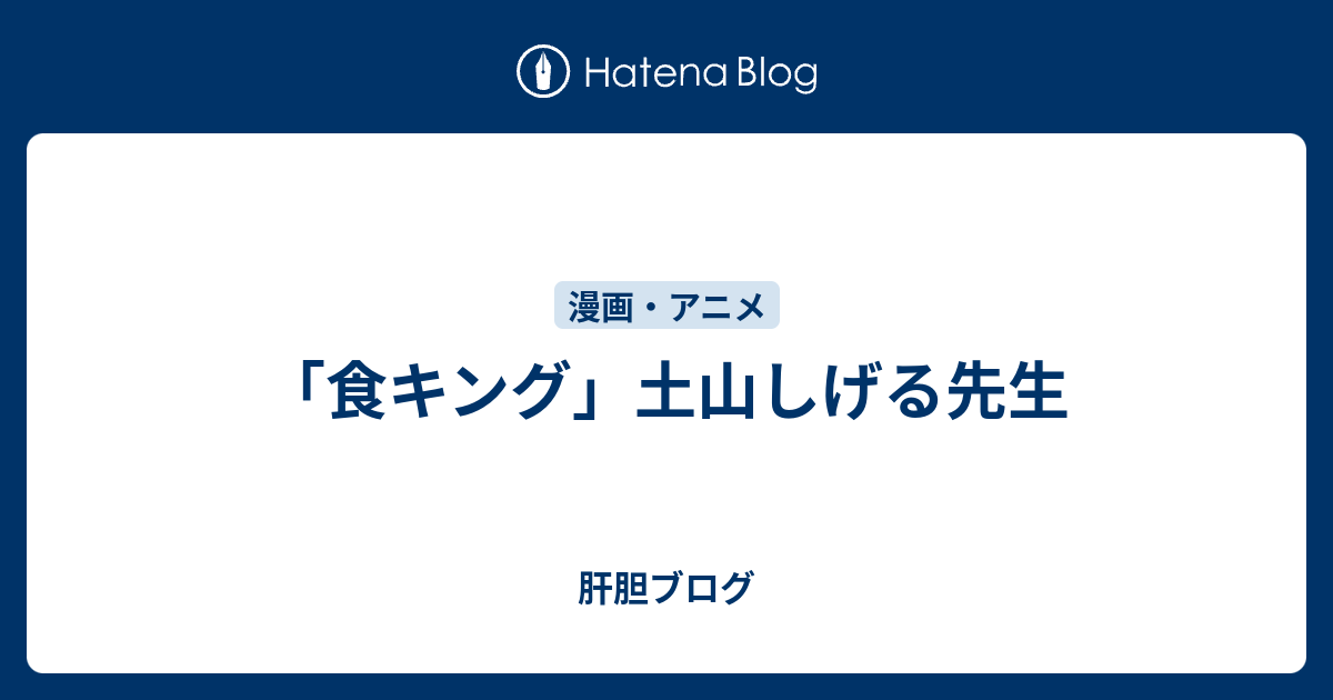 食キング 土山しげる先生 肝胆ブログ
