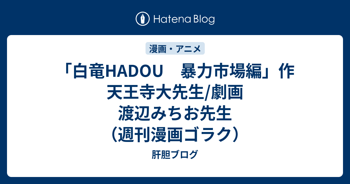 白竜hadou 暴力市場編 作 天王寺大先生 劇画 渡辺みちお先生 週刊漫画ゴラク 肝胆ブログ