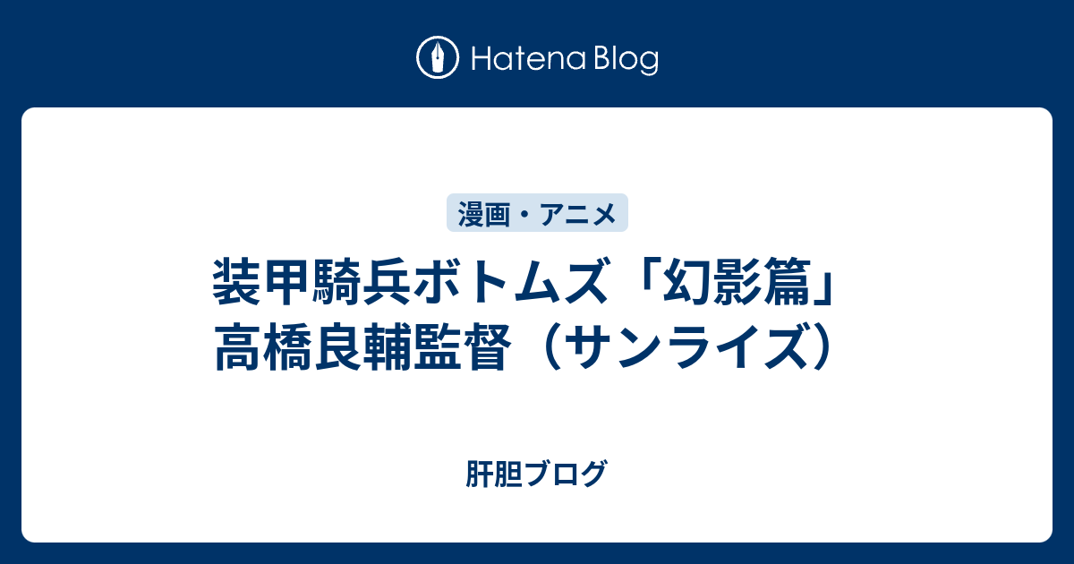 装甲騎兵ボトムズ 幻影篇 高橋良輔監督 サンライズ 肝胆ブログ