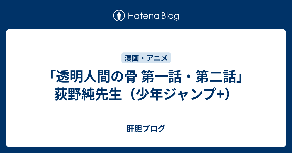 透明人間の骨 第一話 第二話 荻野純先生 少年ジャンプ 肝胆ブログ