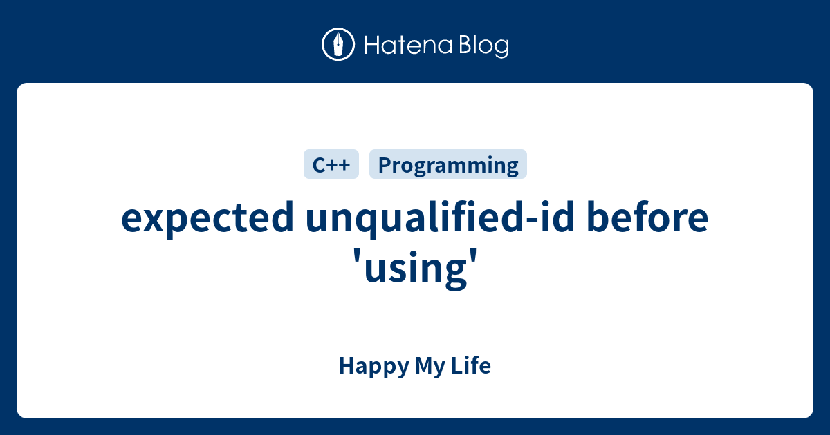 Expected Unqualified-id Before 'using' - Happy My Life