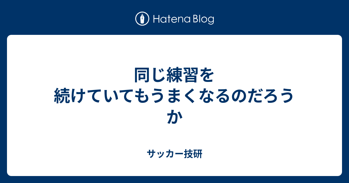 同じ練習を続けていてもうまくなるのだろうか サッカー技研