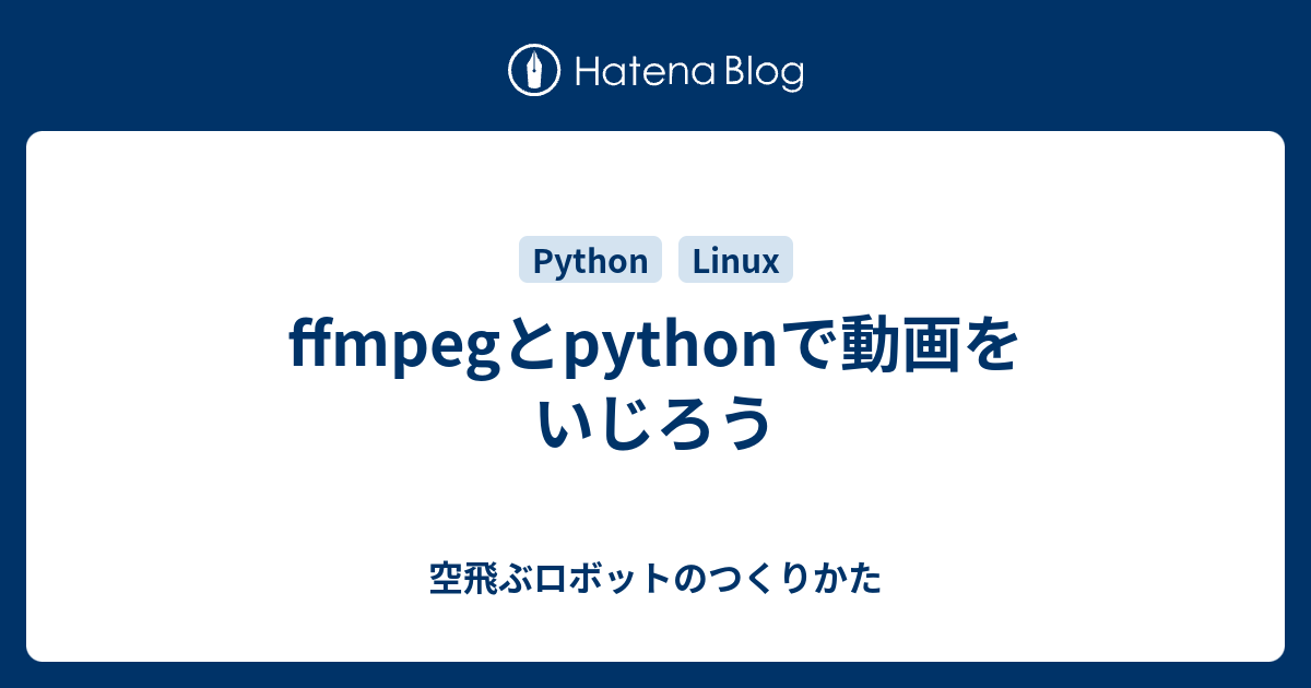 Ffmpegとpythonで動画をいじろう 空飛ぶロボットのつくりかた