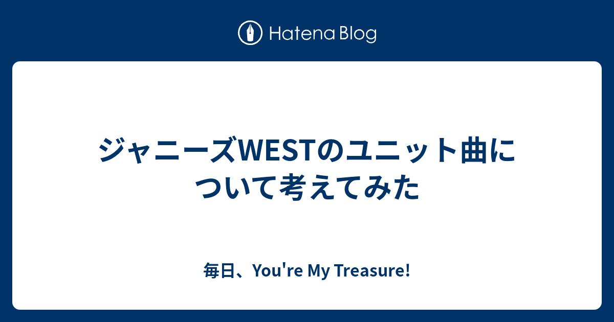 ジャニーズwestのユニット曲について考えてみた 毎日 You Re My Treasure