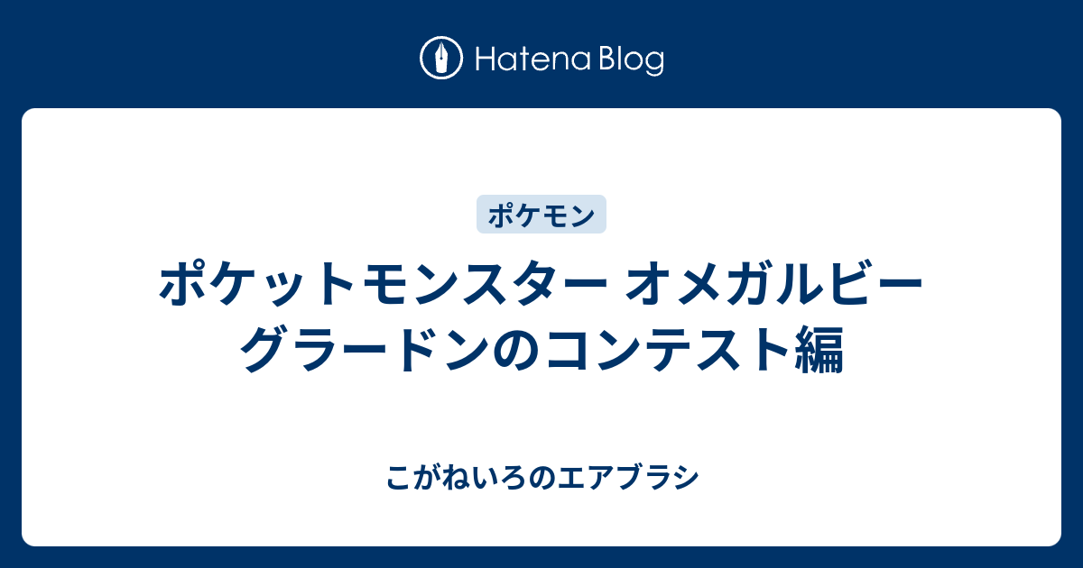 ポケットモンスター オメガルビー グラードンのコンテスト編 こがねいろのエアブラシ