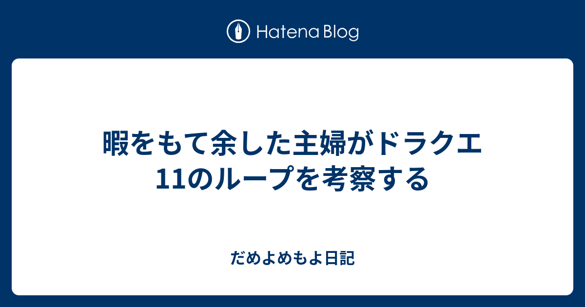 暇をもて余した主婦がドラクエ11のループを考察する だめよめもよ日記