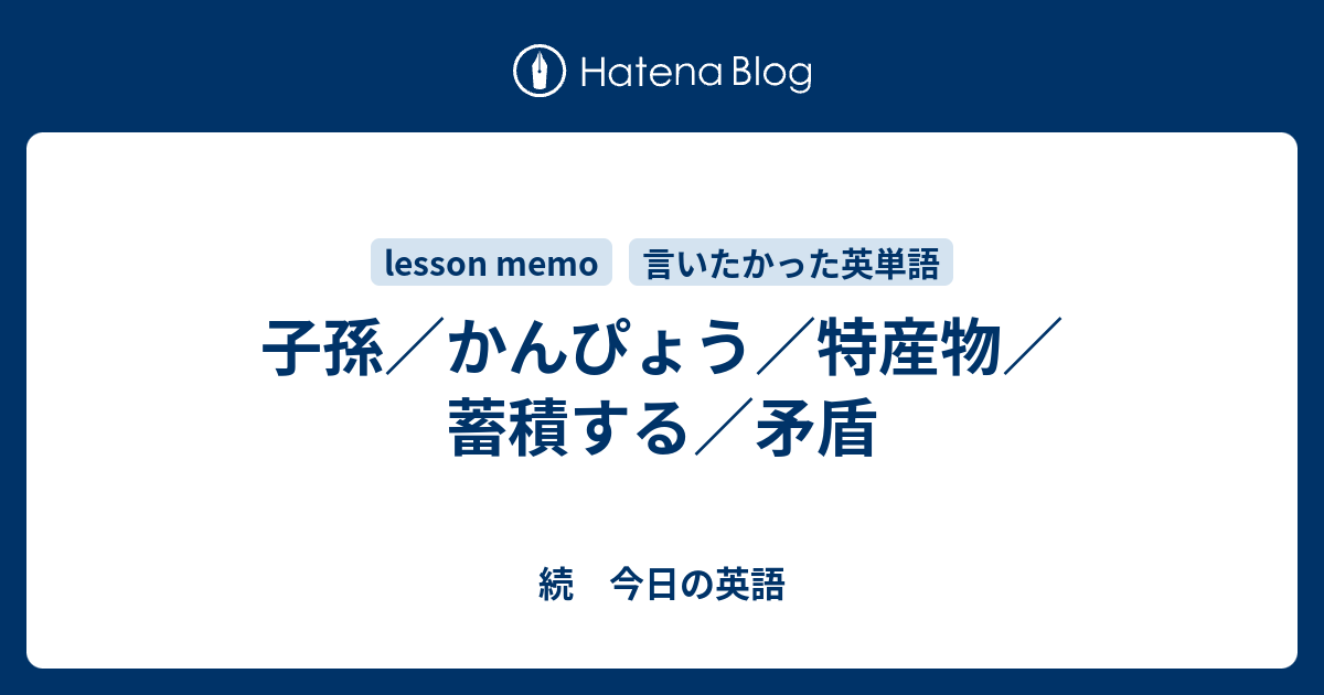 子孫 かんぴょう 特産物 蓄積する 矛盾 続 今日の英語