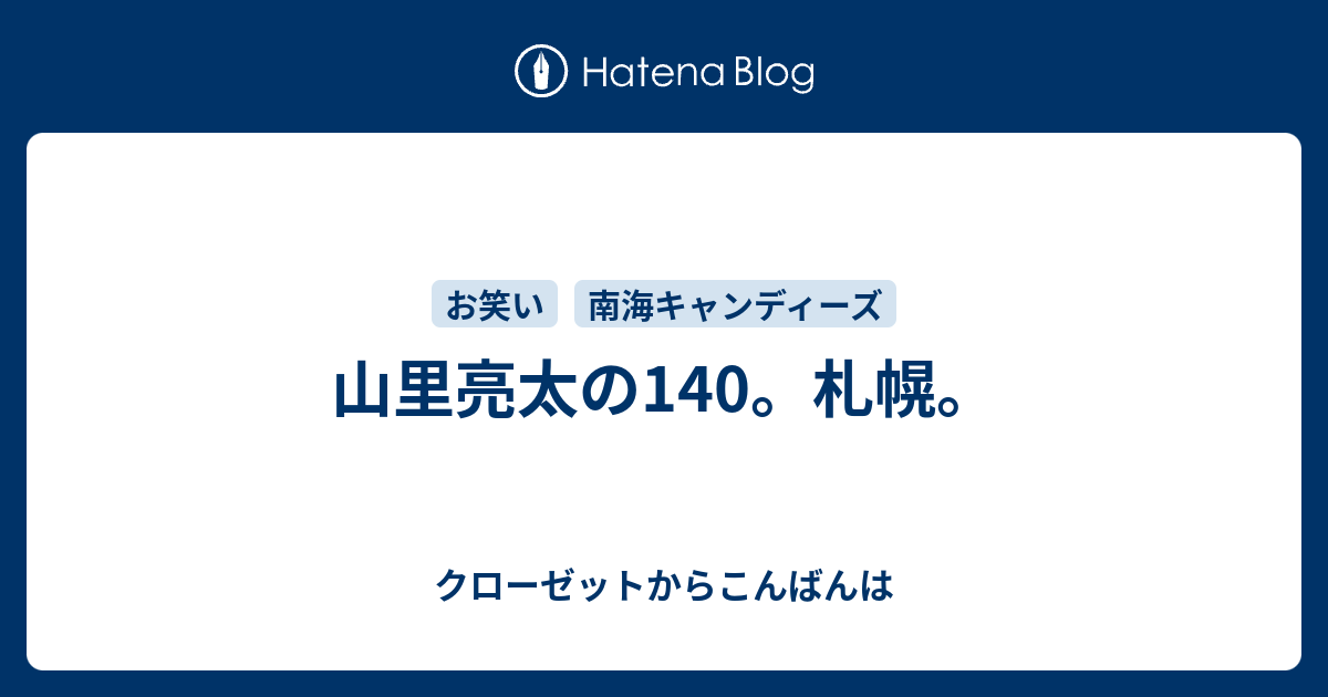 山里亮太の140 札幌 クローゼットからこんばんは