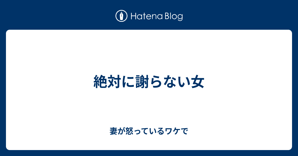 絶対に謝らない女 妻が怒っているワケで