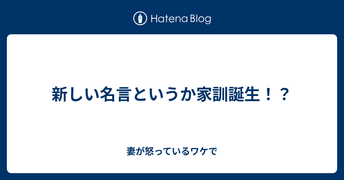 新しい名言というか家訓誕生 妻が怒っているワケで