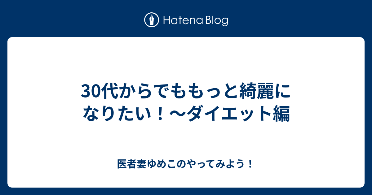 30代からでももっと綺麗になりたい ダイエット編 医者妻ゆめこのやってみよう