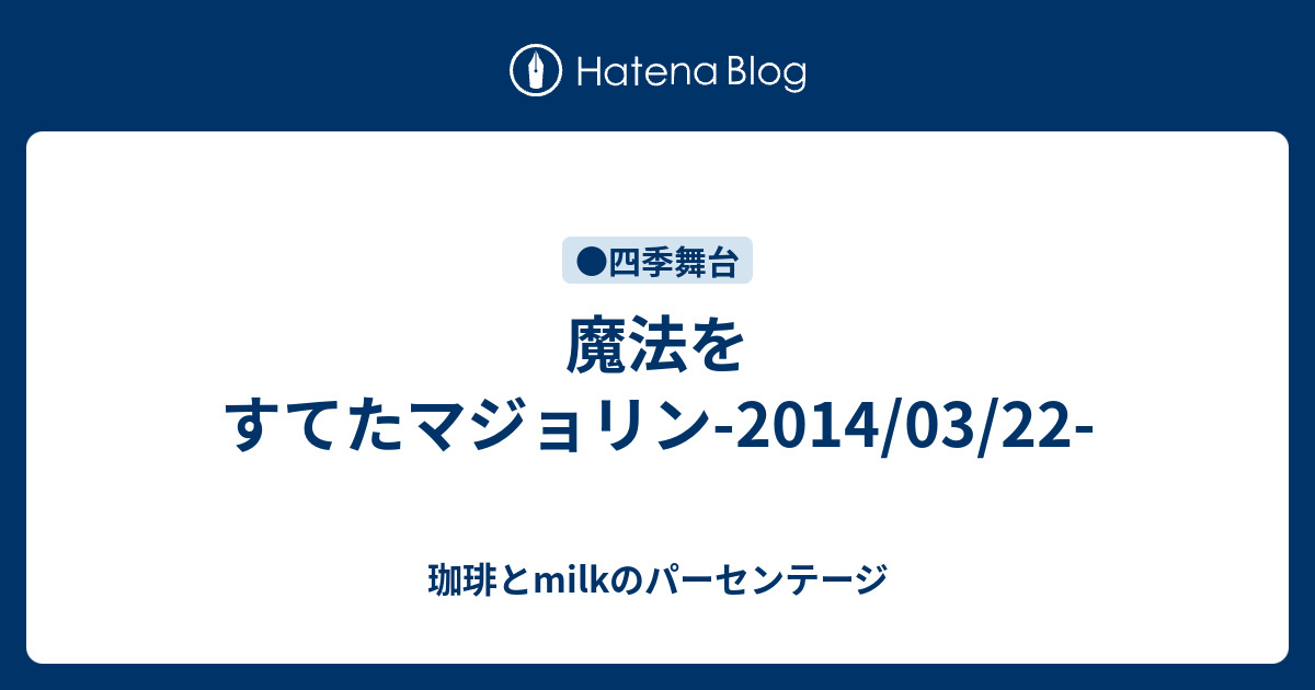 魔法をすてたマジョリン 14 03 22 珈琲とmilkのパーセンテージ