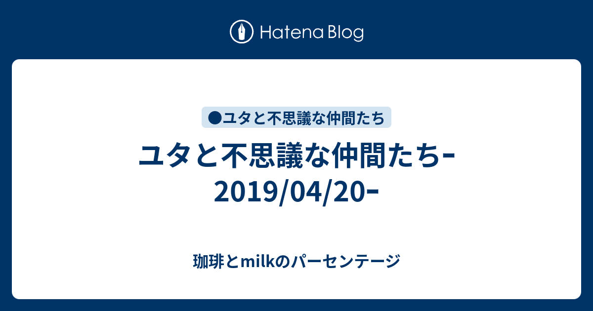 ユタと不思議な仲間たちｰ19 04 ｰ 珈琲とmilkのパーセンテージ