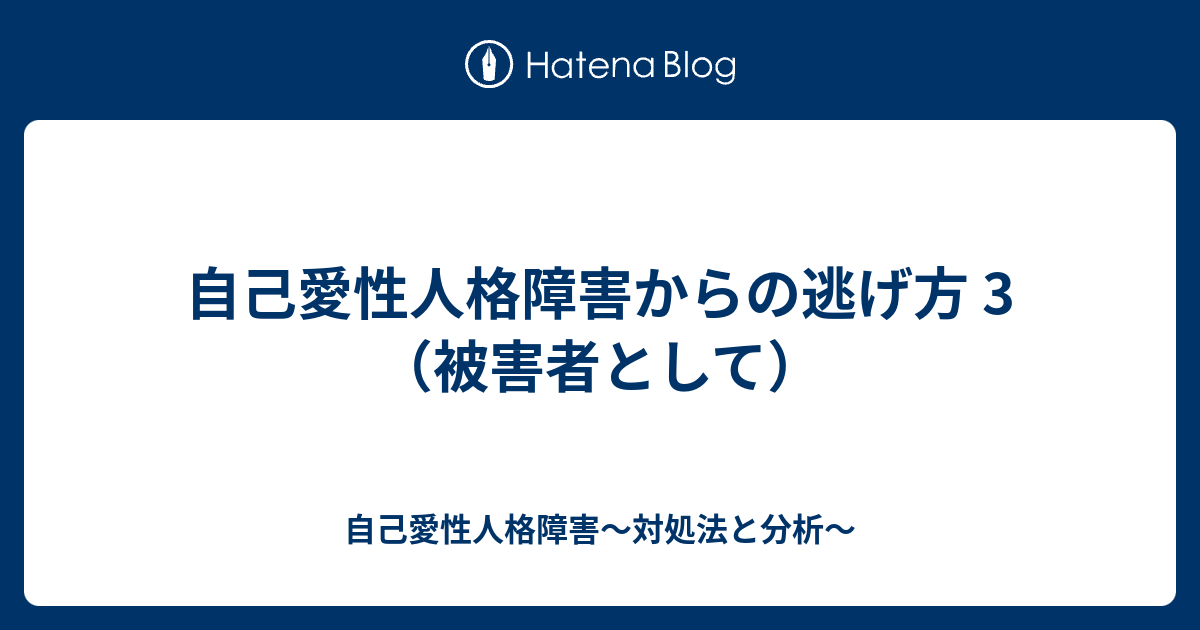 自己愛性人格障害からの逃げ方 3 被害者として 自己愛性人格障害 対処法と分析