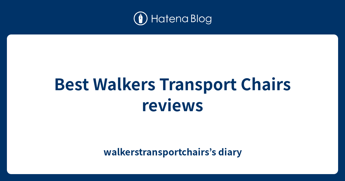 Best Walkers Transport Chairs reviews walkerstransportchairs’s diary