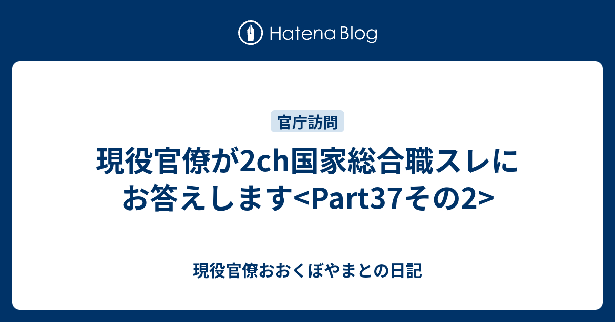 現役官僚が2ch国家総合職スレにお答えします Part37その2 現役官僚おおくぼやまとの日記