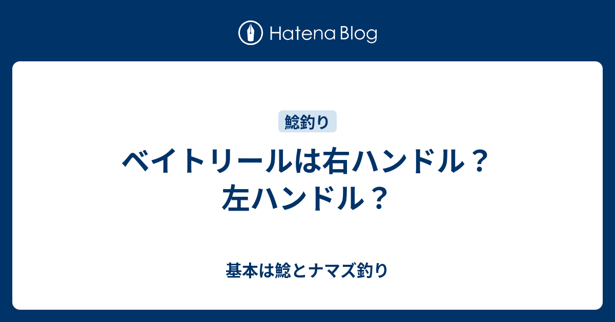 ベイトリールは右ハンドル 左ハンドル 基本は鯰とナマズ釣り