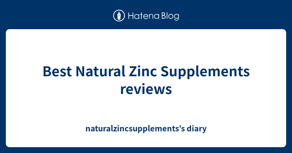 Best Natural Zinc Supplements reviews naturalzincsupplements’s diary