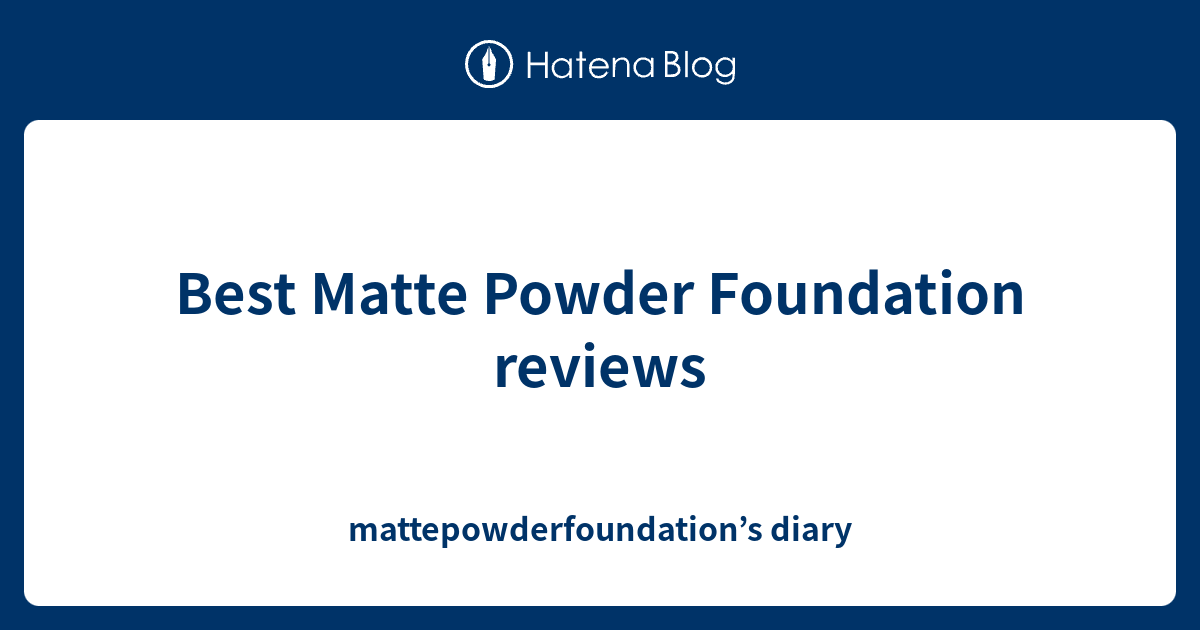 Best Matte Powder Foundation reviews mattepowderfoundation’s diary