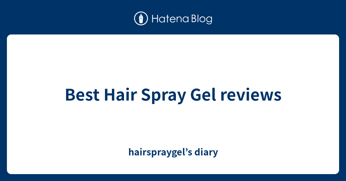 Best Hair Spray Gel reviews hairspraygel’s diary