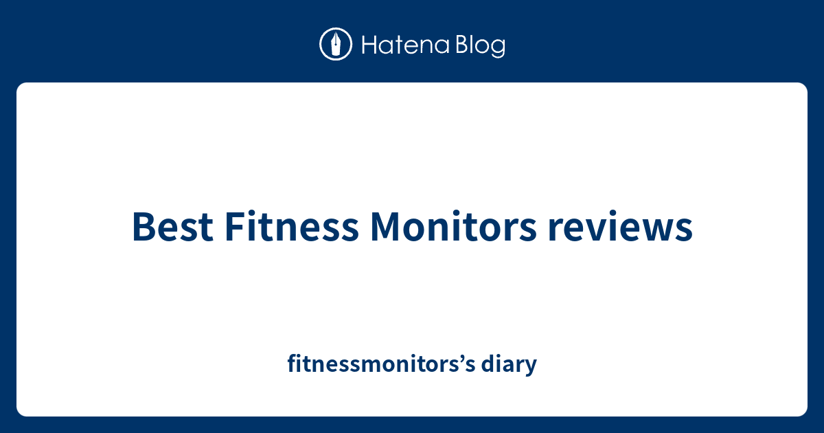 Best Fitness Monitors reviews fitnessmonitors’s diary
