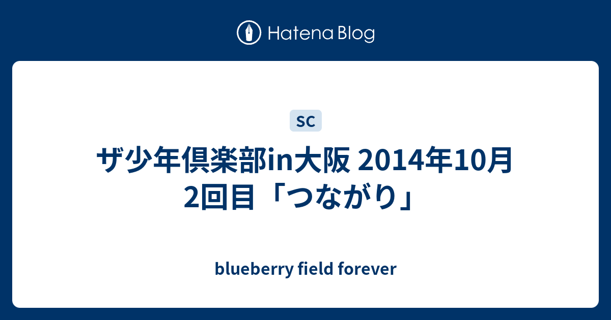 ザ少年倶楽部in大阪 14年10月2回目 つながり Blueberry Field Forever