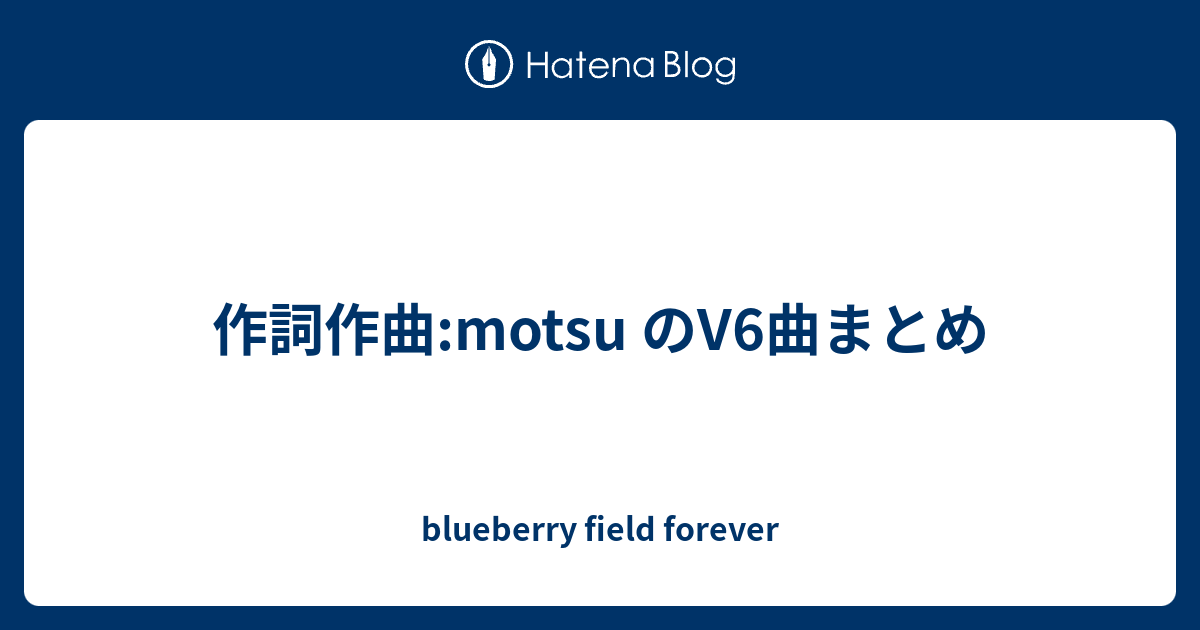 作詞作曲 Motsu のv6曲まとめ Blueberry Field Forever