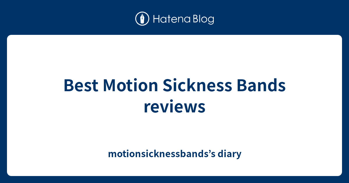 Best Motion Sickness Bands reviews motionsicknessbands’s diary