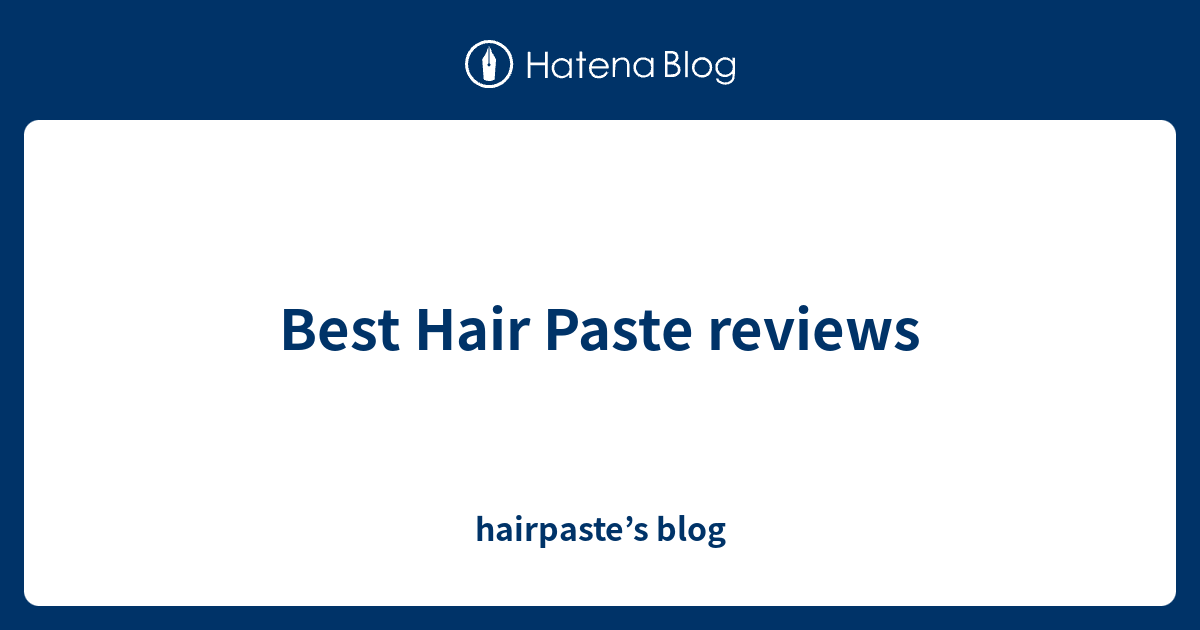 Best Hair Paste reviews hairpaste’s blog