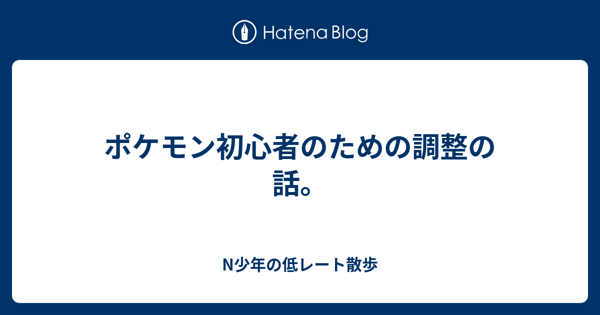 ポケモン初心者のための調整の話 N少年の低レート散歩