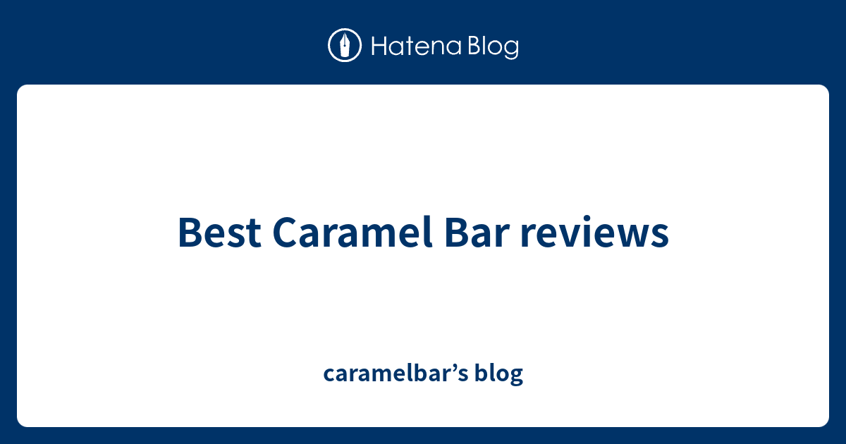 Best Caramel Bar reviews caramelbar’s blog