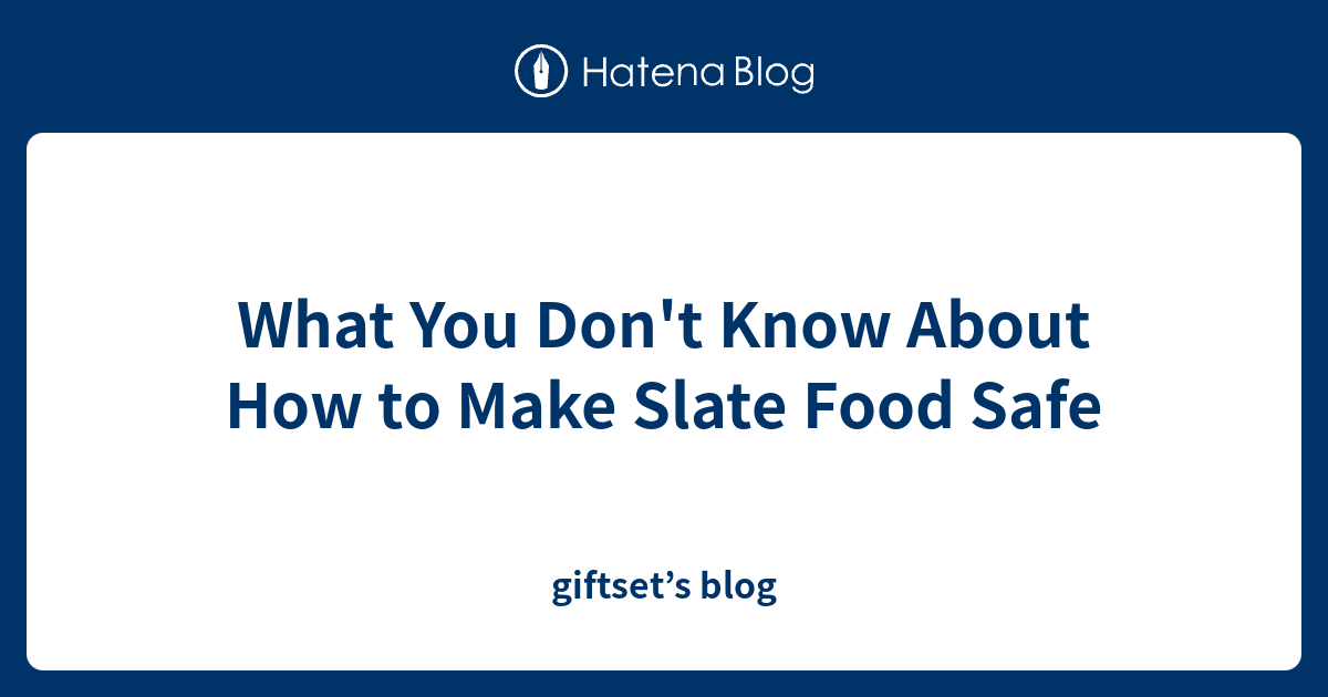 What You Don't Know About How to Make Slate Food Safe giftset’s blog