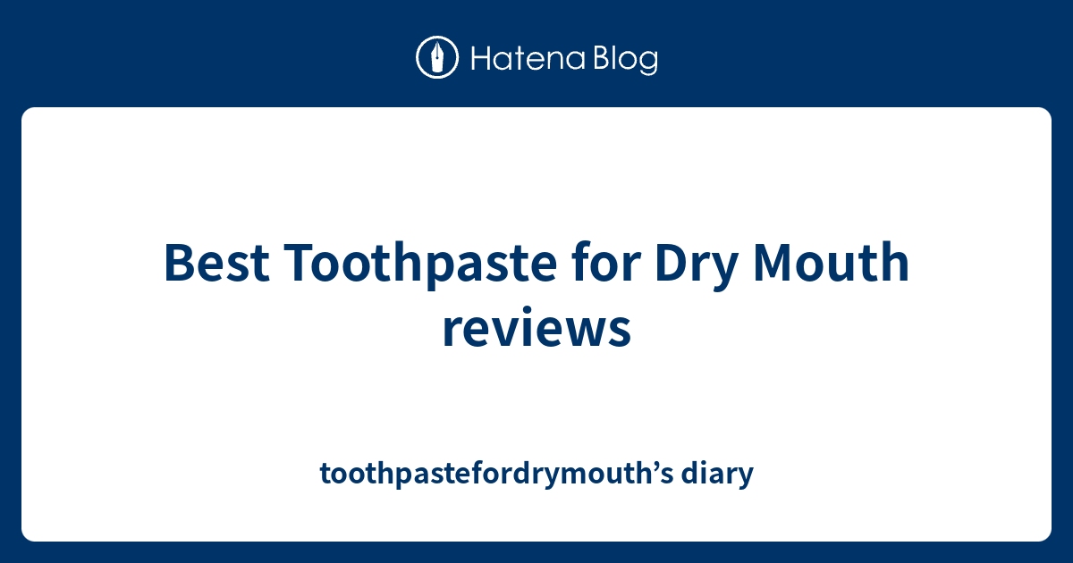 Best Toothpaste for Dry Mouth reviews toothpastefordrymouth’s diary